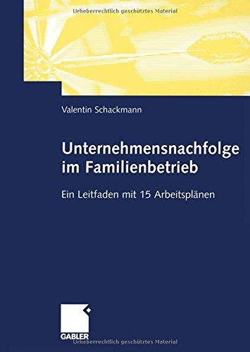 Unternehmensnachfolge im Familienbetrieb: Ein Leitfaden mit 15 Arbeitsplänen (German Edition)