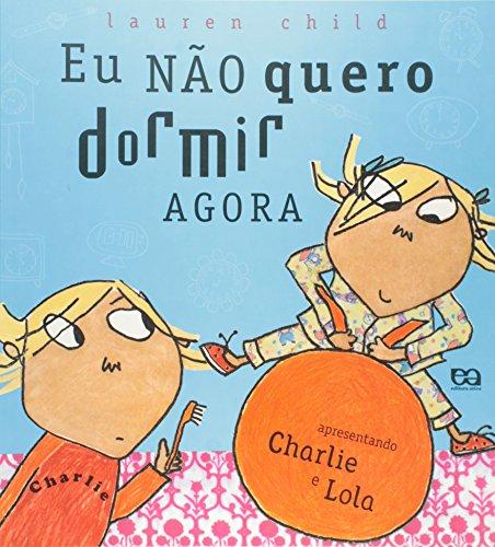 Eu Não Quero Dormir Agora - Coleção Charlie E Lola (Em Portuguese do Brasil)