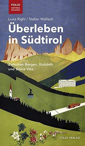 Überleben in Südtirol: Zwischen Bergen, Knödeln und Dolce Vita ("Folio - Südtirol erleben")