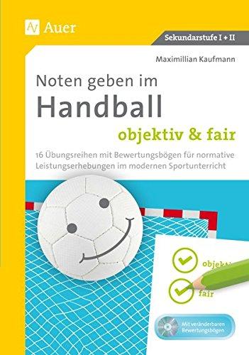 Noten geben im Handball - objektiv & fair: 16 Übungsreihen mit Bewertungsbögen für normative Leistungserhebungen im modernen Sportunterricht (5. bis 13. Klasse)