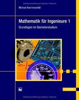 Mathematik für Ingenieure 1: Grundlagen im Bachelorstudium