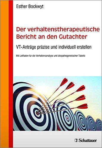 Der verhaltenstherapeutische Bericht an den Gutachter: VT-Anträge präzise und individuell erstellen - Mit Leitfaden für die Verhaltensanalyse und ätiopathogenetischer Tabelle