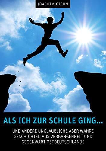 Als ich zur Schule ging...: und andere unglaubliche aber wahre Geschichten aus Vergangenheit und Gegenwart Ostdeutschlands