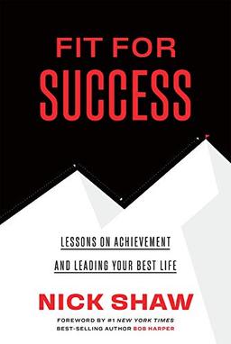 Fit For Success - Lessons on Achievement and Leading Your Best Life