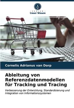 Ableitung von Referenzdatenmodellen für Tracking und Tracing: Verbesserung der Entwicklung, Standardisierung und Integration von Informationssystemen