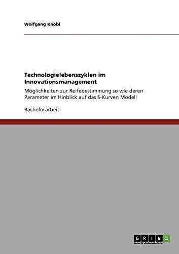 Technologielebenszyklen im Innovationsmanagement: Möglichkeiten zur Reifebestimmung so wie deren Parameter im Hinblick auf das S-Kurven Modell