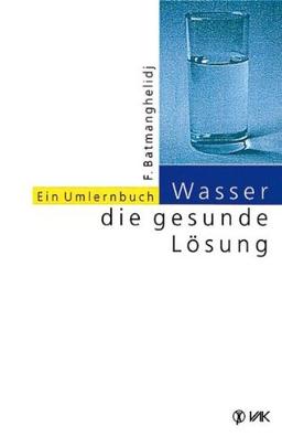 Wasser, die gesunde Lösung: Ein Umlernbuch