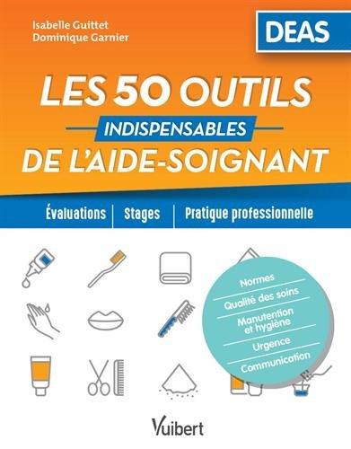 Les 50 outils indispensables de l'aide-soignant : DEAS : évaluations, stages, pratique professionnelle