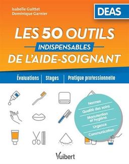 Les 50 outils indispensables de l'aide-soignant : DEAS : évaluations, stages, pratique professionnelle