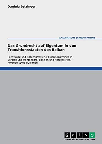 Das Grundrecht auf Eigentum in den Transitionsstaaten des Balkan: Rechtslage und Spruchpraxis zur Eigentumsfreiheit in Serbien und Montenegro, Bosnien ... und Herzegowina, Kroatien und Bulgarien