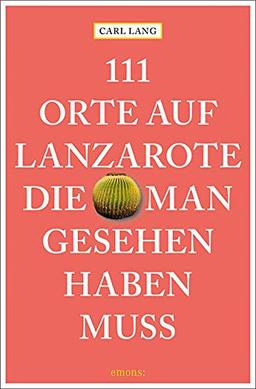 111 Orte auf Lanzarote, die man gesehen haben muss: Reiseführer