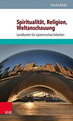 Spiritualität, Religion, Weltanschauung: Landkarten für systemisches Arbeiten