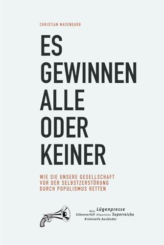 Es gewinnen alle oder keiner: Wie Sie unsere Gesellschaft vor der Selbstzerstörung durch Populismus retten