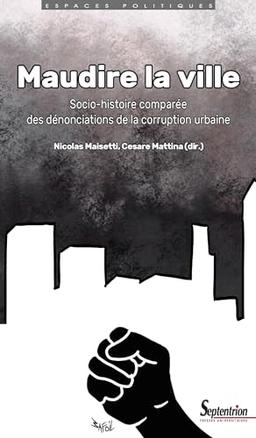 Maudire la ville : socio-histoire comparée des dénonciations de la corruption urbaine