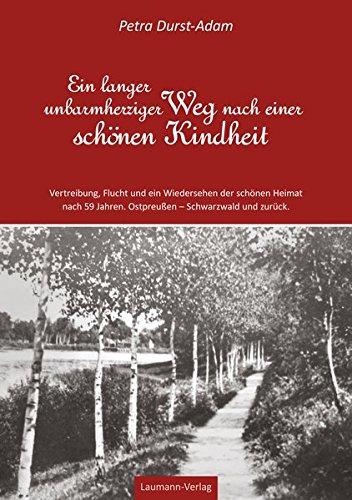 Ein langer unbarmherziger Weg nach einer schönen Kindheit: Vertreibung, Flucht und ein Wiedersehen der schönen Heimat nach 59 Jahren. Ostpreußen - Schwarzwald und zurück.