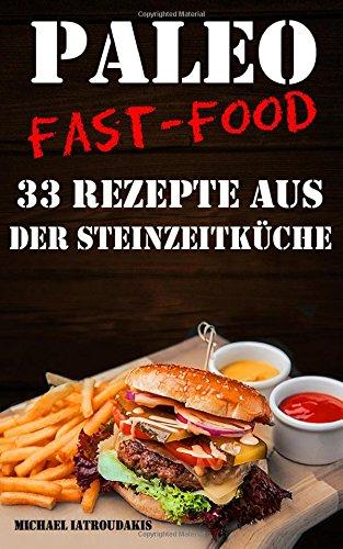 Paleo Fast-Food: 33 Rezepte aus der Steinzeitküche (Steinzeiternährung, Glutenfrei, Kochbuch, WISSEN KOMPAKT)