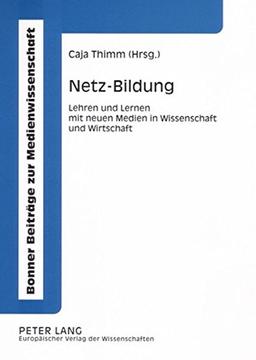 Netz-Bildung: Lehren und Lernen mit neuen Medien in Wissenschaft und Wirtschaft (Bonner Beiträge zur Medienwissenschaft)