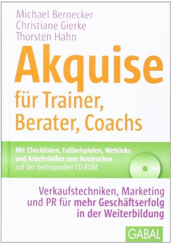 Akquise für Trainer, Berater, Coachs: Verkaufstechniken, Marketing und PR für mehr Geschäftserfolg in der Weiterbildung