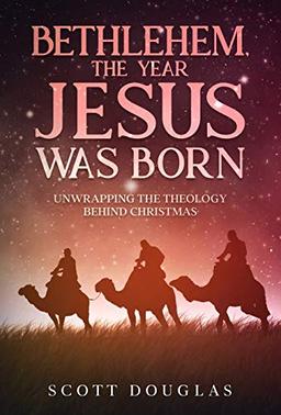 Bethlehem, the Year Jesus Was Born: Unwrapping the Theology Behind Christmas (Organic Faith, Band 2)