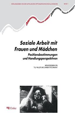 Soziale Arbeit mit Frauen und Mädchen: Positionsbestimmungen und Handlungsperspektiven (Bildung – Soziale Arbeit – Gesundheit, Band 1)