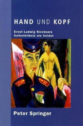 Hand und Kopf: Ernst Ludwig Kirchners Selbstportrait als Soldat