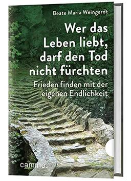 Wer das Leben liebt, darf den Tod nicht fürchten: Frieden finden mit der eigenen Endlichkeit