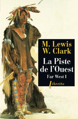 Far West : journal de la première traversée du continent nord-américain : 1804-1806. Vol. 1. La piste de l'Ouest