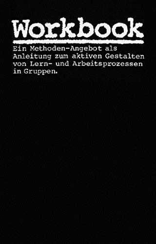 Workbook: Ein Methoden-Angebot als Anleitung zum aktiven Gestalten von Lern- und Arbeitsprozessen in Gruppen