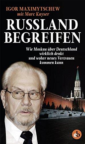 Russland begreifen: Wie Moskau über Deutschland wirklich denkt und woher neues Vertrauen kommen kann