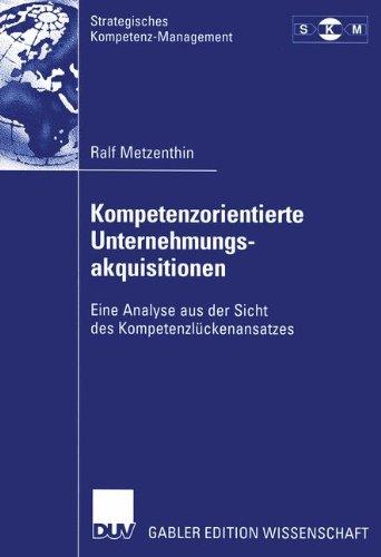 Kompetenzorientierte Unternehmungsakquisitionen: Eine Analyse aus der Sicht des Kompetenzlückenansatzes (Strategisches Kompetenz-Management) (German Edition)