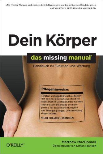 Dein Körper: Das Missing Manual. Handbuch zu Funktion und Wartung