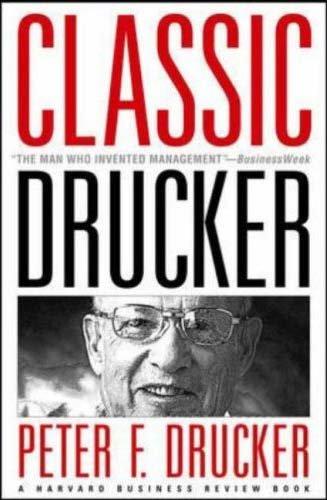 Classic Drucker: Essential Wisdom of Peter Drucker from the Pages of Harvard Business Review