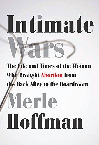 Intimate Wars: The Life and Times of the Woman Who Brought Abortion from the Back Alley to the Board Room