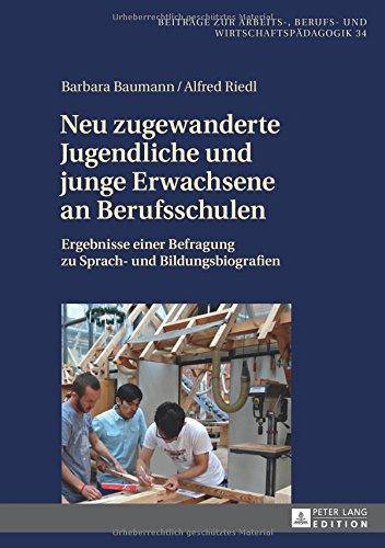 Neu zugewanderte Jugendliche und junge Erwachsene an Berufsschulen: Ergebnisse einer Befragung zu Sprach- und Bildungsbiografien (Beiträge zur Arbeits-, Berufs- und Wirtschaftspädagogik)