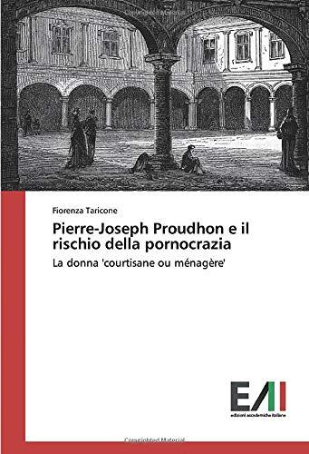 Pierre-Joseph Proudhon e il rischio della pornocrazia: La donna 'courtisane ou ménagère'