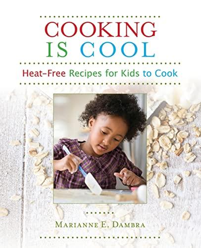 Cooking Is Cool: Heat-Free Recipes for Kids to Cook