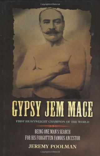 Gypsy Jem Mace: Being One Man's Search for His Forgotten Famous Ancestor: Being the True History of the Last Bare-knuckle Heavyweight Champion of the World