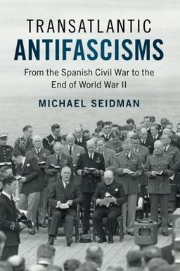 Transatlantic Antifascisms: From the Spanish Civil War to the End of World War II