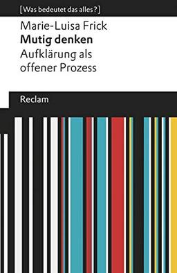 Mutig denken. Aufklärung als offener Prozess: [Was bedeutet das alles?] (Reclams Universal-Bibliothek)