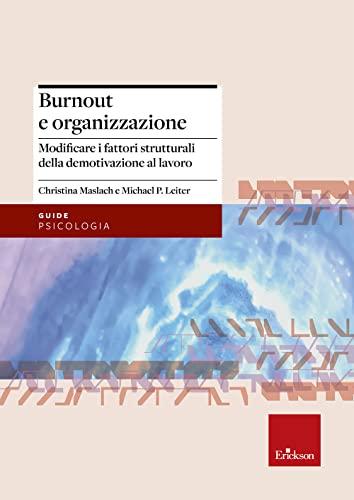 Burnout e organizzazione. Modificare i fattori strutturali della demotivazione al lavoro (Psicologia)