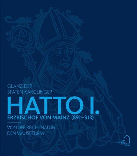 Glanz der späten Karolinger: Erzbischof Hatto I. von Mainz (891-913). Von der Reichenau in den Mäuseturm