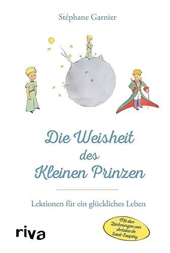 Die Weisheit des Kleinen Prinzen: Lektionen für ein glückliches Leben