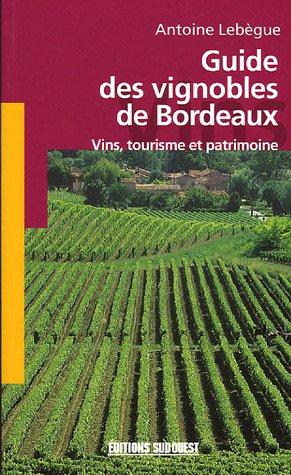 Guide des vignobles de Bordeaux : vins, tourisme et patrimoine