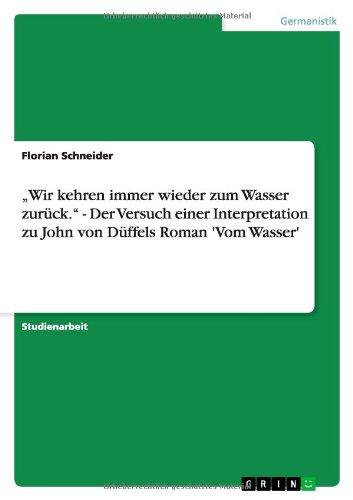 Wir kehren immer wieder zum Wasser zurück. - Der Versuch einer Interpretation zu John von Düffels Roman 'Vom Wasser'