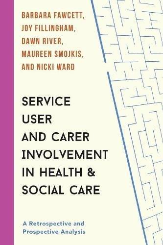 Service User and Carer Involvement in Health and Social Care: A Retrospective and Prospective Analysis