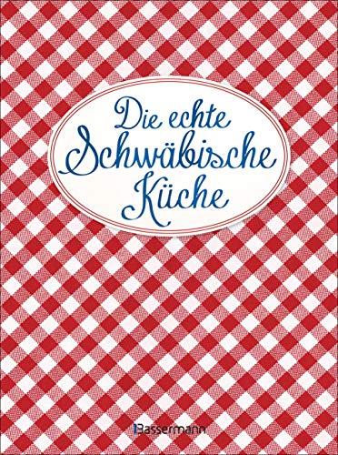 Die echte Schwäbische Küche - Das nostalgische Kochbuch mit regionalen und traditionellen Rezepten aus Schwaben