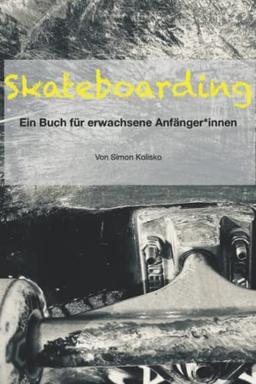 Skateboarding: Ein Buch für erwachsene Anfänger*innen