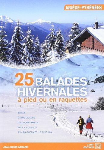 25 balades hivernales à pied ou en raquettes : Ariège-Pyrénées : Beille, Etang de Lers, Guzet, Bethmale, Foix, Vicdessos, Ax-Les-Thermes, le Chioula...