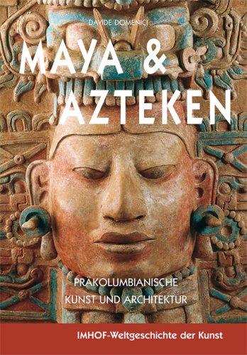 MAYA & AZTEKEN: Präkolumbianische Kunst und Architektur. IMHOF-Weltgeschichte der Kunst