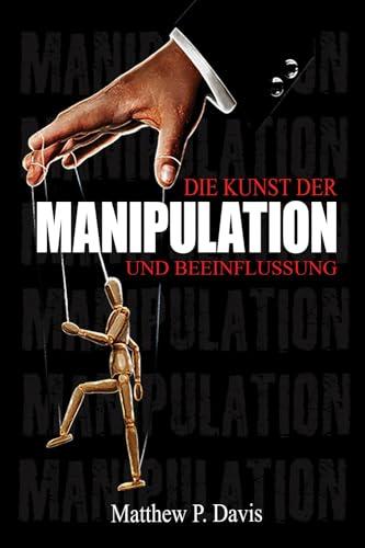 Die Kunst der Manipulation und Beeinflussung: Buch über dunkle Psychologie - Schützen Sie sich vor Manipulationstechniken in Ihrem Berufs- und Privatleben - Bonus: Emotionale Intelligenz